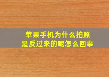 苹果手机为什么拍照是反过来的呢怎么回事