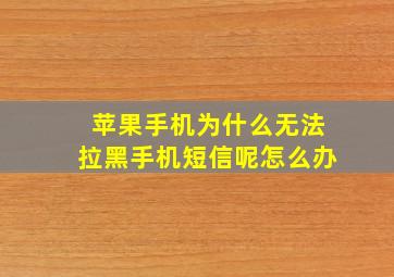 苹果手机为什么无法拉黑手机短信呢怎么办