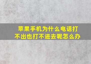 苹果手机为什么电话打不出也打不进去呢怎么办