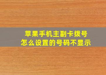 苹果手机主副卡拨号怎么设置的号码不显示