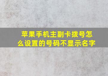 苹果手机主副卡拨号怎么设置的号码不显示名字