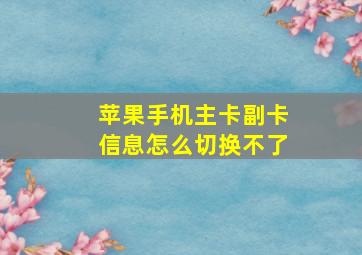 苹果手机主卡副卡信息怎么切换不了