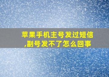 苹果手机主号发过短信,副号发不了怎么回事