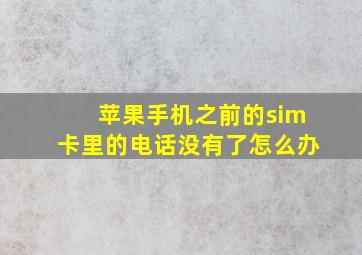 苹果手机之前的sim卡里的电话没有了怎么办