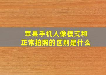 苹果手机人像模式和正常拍照的区别是什么