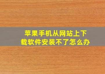 苹果手机从网站上下载软件安装不了怎么办