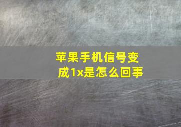 苹果手机信号变成1x是怎么回事