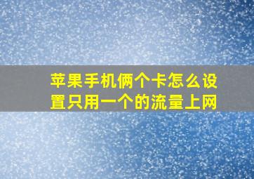 苹果手机俩个卡怎么设置只用一个的流量上网