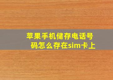 苹果手机储存电话号码怎么存在sim卡上