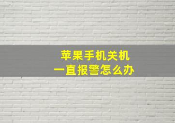 苹果手机关机一直报警怎么办