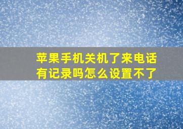 苹果手机关机了来电话有记录吗怎么设置不了