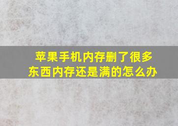 苹果手机内存删了很多东西内存还是满的怎么办