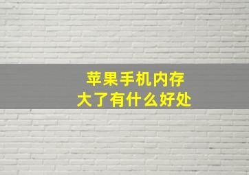 苹果手机内存大了有什么好处