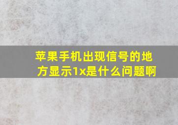 苹果手机出现信号的地方显示1x是什么问题啊