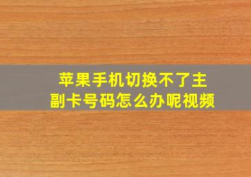 苹果手机切换不了主副卡号码怎么办呢视频