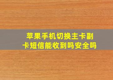 苹果手机切换主卡副卡短信能收到吗安全吗