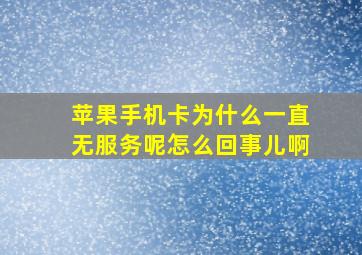 苹果手机卡为什么一直无服务呢怎么回事儿啊