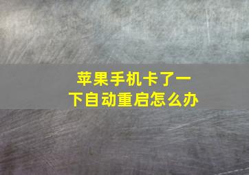 苹果手机卡了一下自动重启怎么办