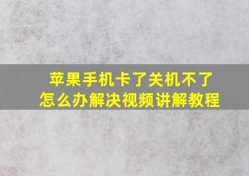 苹果手机卡了关机不了怎么办解决视频讲解教程