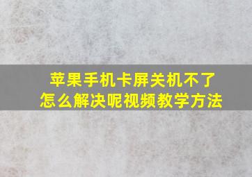 苹果手机卡屏关机不了怎么解决呢视频教学方法