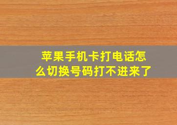 苹果手机卡打电话怎么切换号码打不进来了