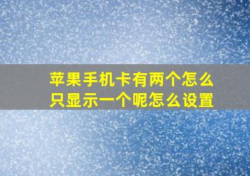 苹果手机卡有两个怎么只显示一个呢怎么设置