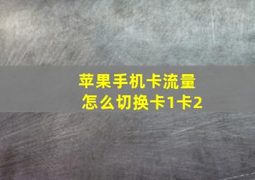 苹果手机卡流量怎么切换卡1卡2