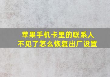 苹果手机卡里的联系人不见了怎么恢复出厂设置