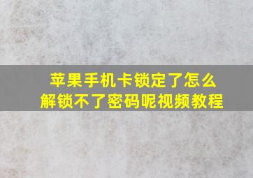 苹果手机卡锁定了怎么解锁不了密码呢视频教程