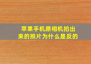 苹果手机原相机拍出来的照片为什么是反的