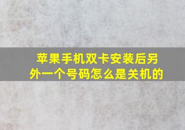 苹果手机双卡安装后另外一个号码怎么是关机的