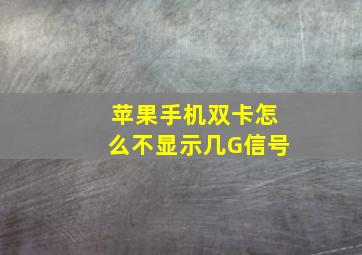 苹果手机双卡怎么不显示几G信号