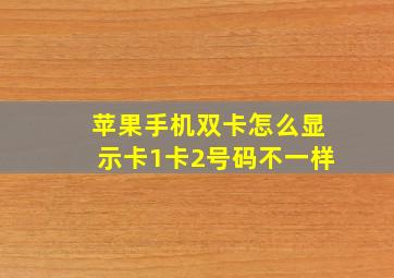 苹果手机双卡怎么显示卡1卡2号码不一样