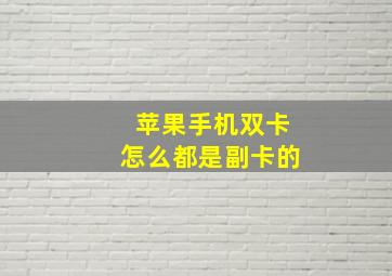 苹果手机双卡怎么都是副卡的