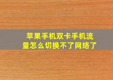 苹果手机双卡手机流量怎么切换不了网络了