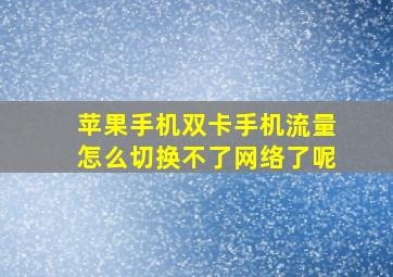 苹果手机双卡手机流量怎么切换不了网络了呢