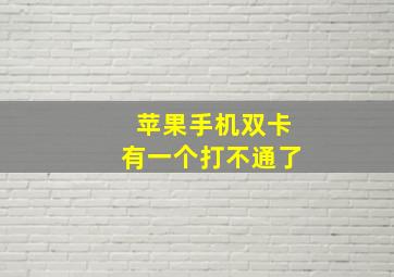 苹果手机双卡有一个打不通了