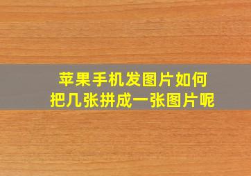 苹果手机发图片如何把几张拼成一张图片呢