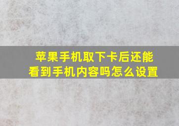 苹果手机取下卡后还能看到手机内容吗怎么设置