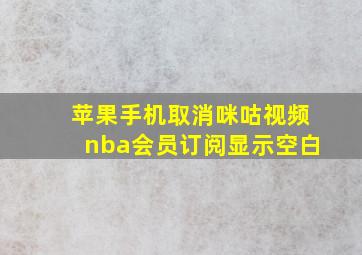 苹果手机取消咪咕视频nba会员订阅显示空白