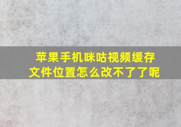 苹果手机咪咕视频缓存文件位置怎么改不了了呢