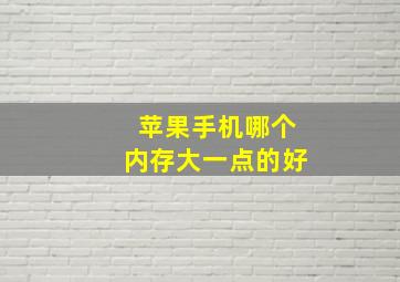 苹果手机哪个内存大一点的好