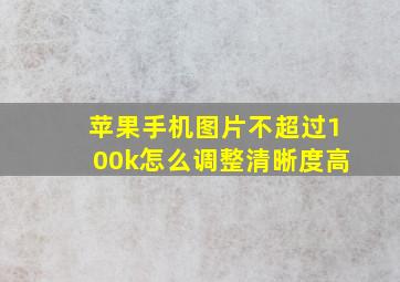 苹果手机图片不超过100k怎么调整清晰度高