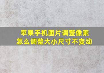 苹果手机图片调整像素怎么调整大小尺寸不变动