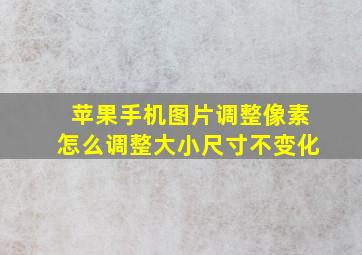 苹果手机图片调整像素怎么调整大小尺寸不变化