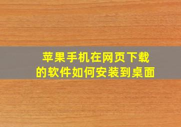 苹果手机在网页下载的软件如何安装到桌面