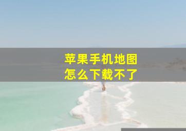 苹果手机地图怎么下载不了