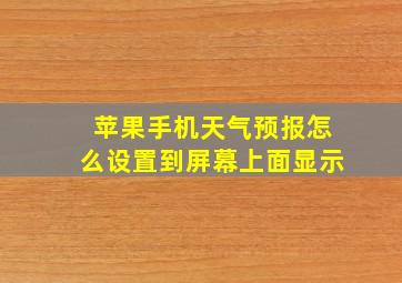 苹果手机天气预报怎么设置到屏幕上面显示