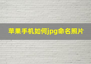 苹果手机如何jpg命名照片