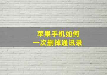 苹果手机如何一次删掉通讯录